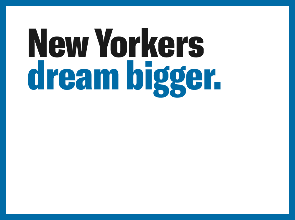 New Yorkers dream bigger.